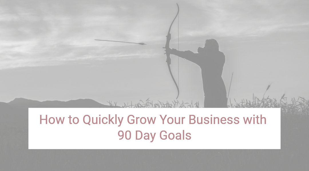How to grow your business with 90 day goals